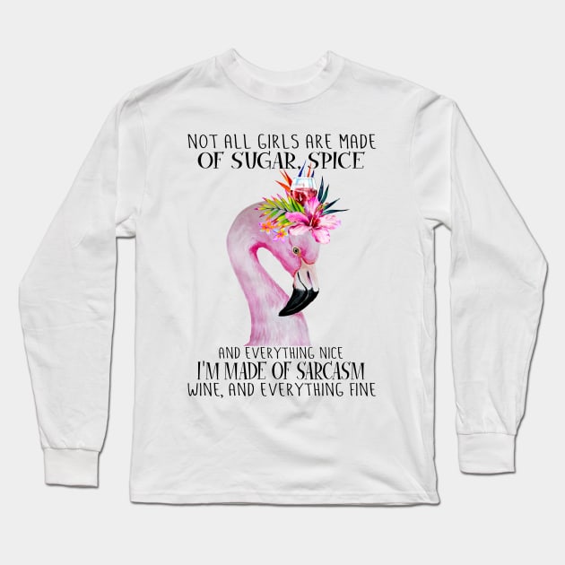 Flamingo Not All Girls Are Made Of Sugar Spice And Everything Nice I'm Made Of Sarcasm Wine And Everything Fine Long Sleeve T-Shirt by Magazine